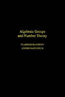 Algebraic Groups and Number Theory - Vladimir Platonov, Andrei Rapinchuk, Rachel Rowen