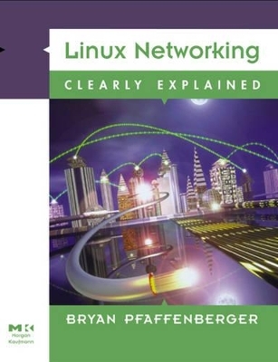 Linux Networking Clearly Explained - Bryan Pfaffenberger, Michael Jang