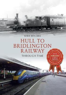 Hull to Bridlington Railway Through Time - Mike Hitches