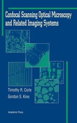 Confocal Scanning Optical Microscopy and Related Imaging Systems - Gordon S. Kino, Timothy R. Corle