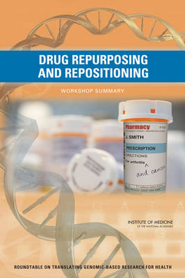 Drug Repurposing and Repositioning -  Institute of Medicine,  Board on Health Sciences Policy,  Roundtable on Translating Genomic-Based Research for Health