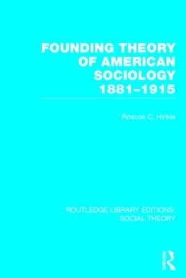 Founding Theory of American Sociology, 1881-1915 (RLE Social Theory) - Roscoe C. Hinkle