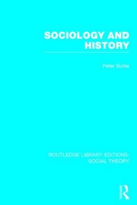 Sociology and History (RLE Social Theory) - Peter Burke