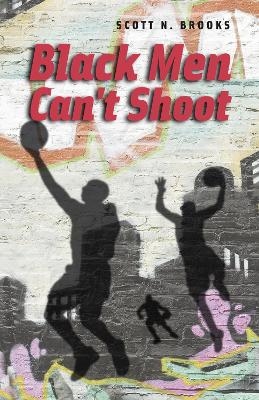 Black Men Can't Shoot - Scott N. Brooks