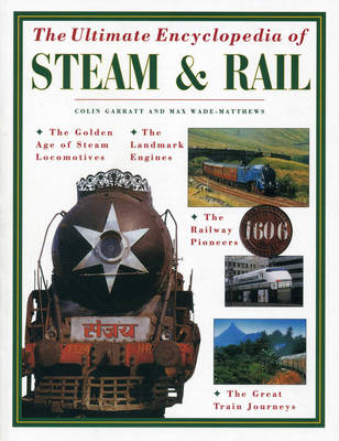 Ultimate Encyclopedia of Steam & Rail - Colin &amp Garrett; Max Wade-Matthews