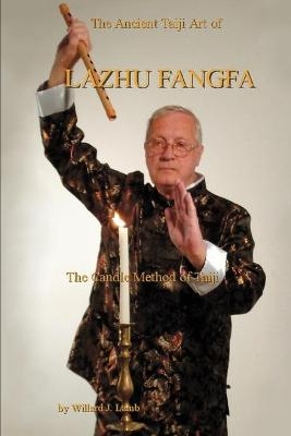 The Ancient Taiji Art of Lazhu Fangfa - Willard J Lamb