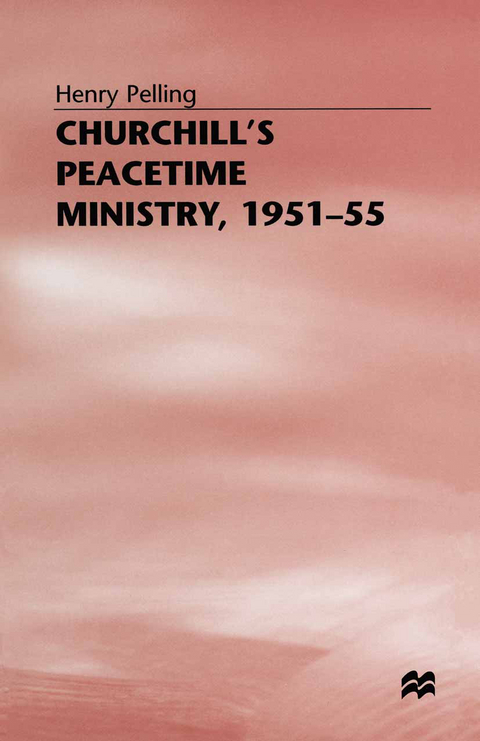 Churchill’s Peacetime Ministry, 1951–55 - Henry Pelling