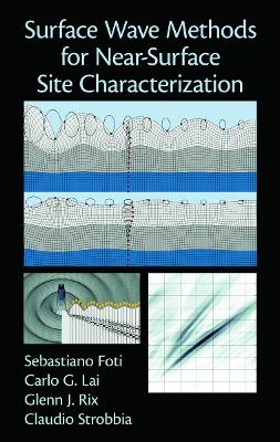 Surface Wave Methods for Near-Surface Site Characterization - Sebastiano Foti, Carlo Lai, Glenn J. Rix, Claudio Strobbia