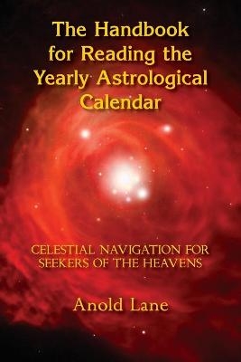 The Handbook for Reading the Yearly Astrological Calendar - Anold B Lane