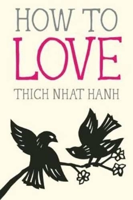 How to Love - Thich Nhat Hanh