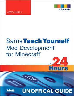 Sams Teach Yourself Mod Development for Minecraft in 24 Hours - Jimmy Koene