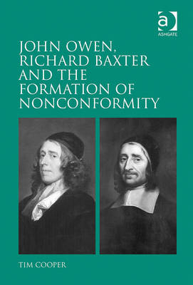 John Owen, Richard Baxter and the Formation of Nonconformity -  Tim Cooper