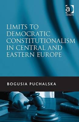 Limits to Democratic Constitutionalism in Central and Eastern Europe -  Bogusia Puchalska