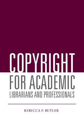 Copyright for Academic Librarians and Professionals - Rebecca P. Butler