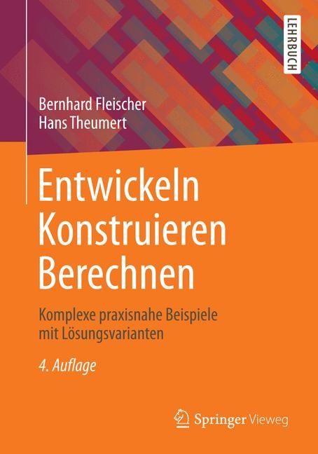 Entwickeln Konstruieren Berechnen - Bernhard Fleischer, Hans Theumert