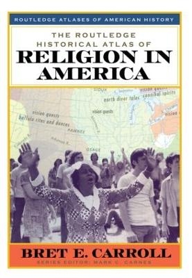 The Routledge Historical Atlas of Religion in America - Bret Carroll