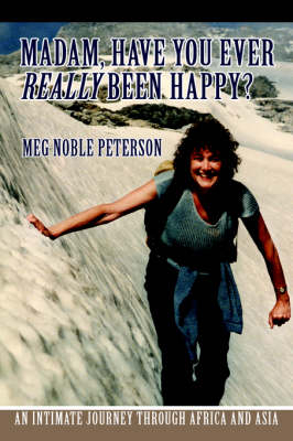 Madam, Have You Ever Really Been Happy? - Meg Noble Peterson