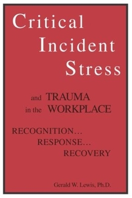 Critical Incident Stress And Trauma In The Workplace - Gerald W. Lewis