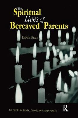 The Spiritual Lives of Bereaved Parents - Dennis Klass