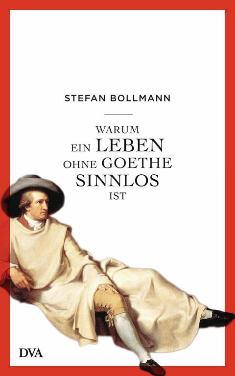 Warum ein Leben ohne Goethe sinnlos ist - Stefan Bollmann