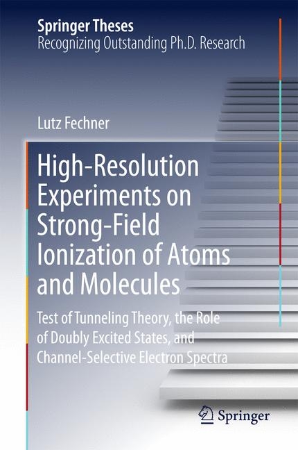 High-Resolution Experiments on Strong-Field Ionization of Atoms and Molecules - Lutz Fechner