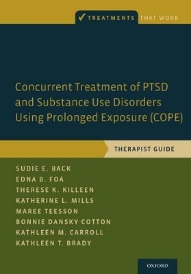 Concurrent Treatment of PTSD and Substance Use Disorders Using Prolonged Exposure (COPE) - Sudie E. Back, Edna B. Foa, Therese K. Killeen, Katherine L. Mills, Maree Teesson