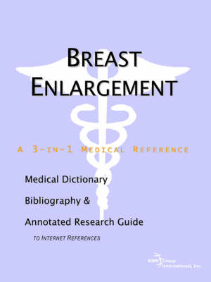 Breast Enlargement - A Medical Dictionary, Bibliography, and Annotated Research Guide to Internet References -  Icon Health Publications