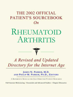 The 2002 Official Patient's Sourcebook on Rheumatoid Arthritis - James N Parker,  Icon Health Publications