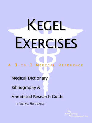 Kegel Exercises - A Medical Dictionary, Bibliography, and Annotated Research Guide to Internet References -  Icon Health Publications