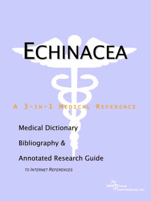 Echinacea - A Medical Dictionary, Bibliography, and Annotated Research Guide to Internet References -  Icon Health Publications