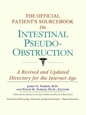 The Official Patient's Sourcebook on Intestinal Pseudo-Obstruction -  Icon Health Publications