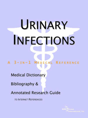 Urinary Infections - A Medical Dictionary, Bibliography, and Annotated Research Guide to Internet References -  Icon Health Publications