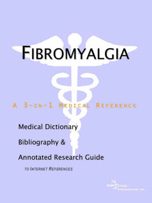 Fibromyalgia - A Medical Dictionary, Bibliography, and Annotated Research Guide to Internet References -  Icon Health Publications