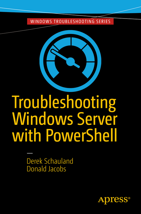 Troubleshooting Windows Server with PowerShell - Derek Schauland, Donald Jacobs