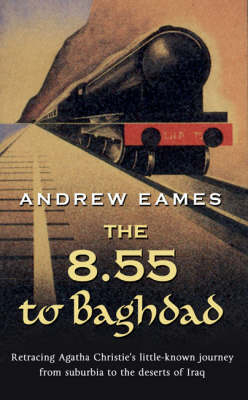 The 8.55 To Baghdad - Andrew Eames