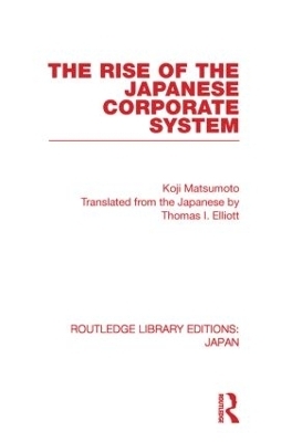 The Rise of the Japanese Corporate System - Koji Matsumoto