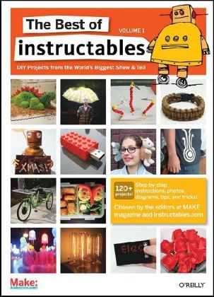 The Best of Instructables Volume I - The Editors at Make Magazine and In Com