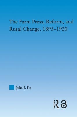 The Farm Press, Reform and Rural Change, 1895-1920 - John J. Fry