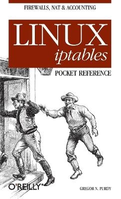 Linux Iptables Pocket Reference - Gregor N. Purdy