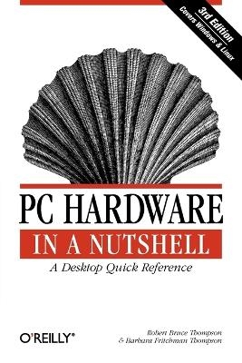 PC Hardware in a Nutshell 3e - Robert Bruce Thompson