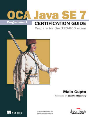 OCA Java Se 7 Programmer I Certification Guide: Prepare For The 1Z0-803 Exam - Mala Gupta