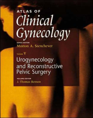 Atlas of Clinical Gynecology: Urogynecology and Pelvic Reconstructive Surgery, Volume 5 - Morton Stenchever, J. Benson