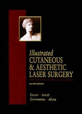 Illustrated Cutaneous & Aesthetic Laser Surgery - Jeffrey Dover, Kenneth Arndt, Roy Geronemus