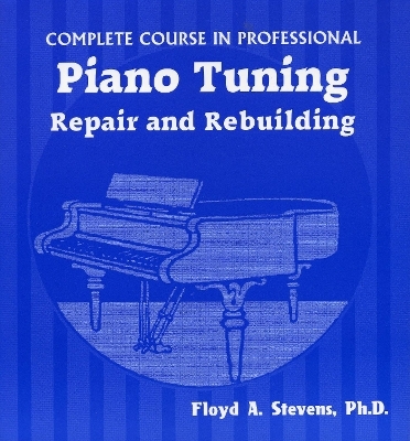 Complete Course in Professional Piano Tuning - Floyd A. Stevens