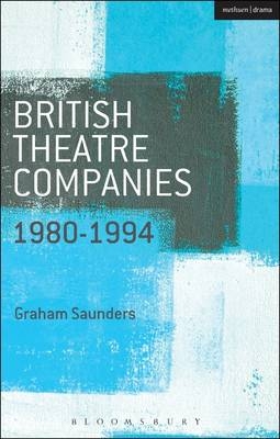 British Theatre Companies: 1980-1994 - Graham Saunders