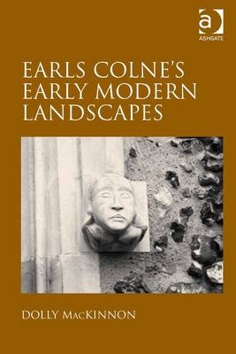 Earls Colne''s Early Modern Landscapes -  Dolly MacKinnon