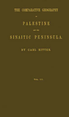 The Comparative Geography of Palestine and the Sinaitic Peninsula V3 - Karl Ritter