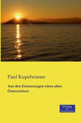 Aus den Erinnerungen eines alten Ãsterreichers - Paul Kupelwieser