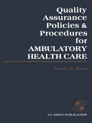 Quality Assurance Policies and Procedures for Ambulatory Health Care - Judith M. Bulau