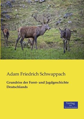 Grundriss der Forst- und Jagdgeschichte Deutschlands - Adam Friedrich Schwappach